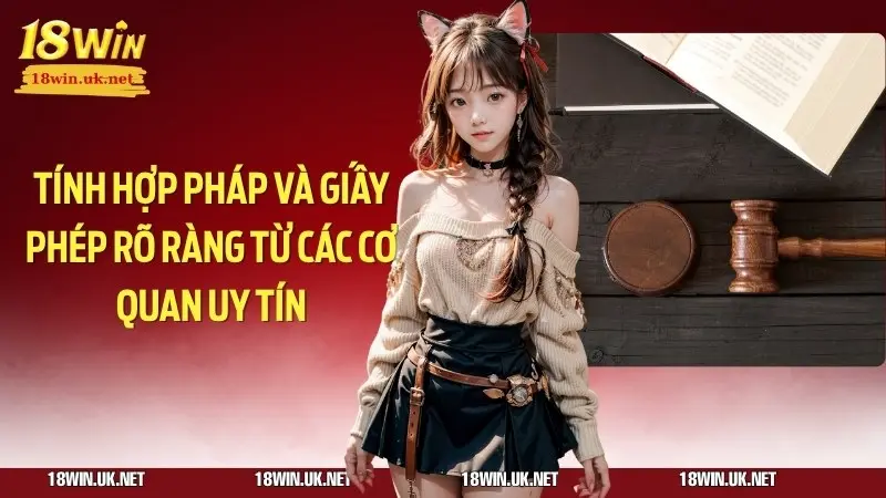 Tính hợp pháp và giấy phép rõ ràng từ các cơ quan uy tín