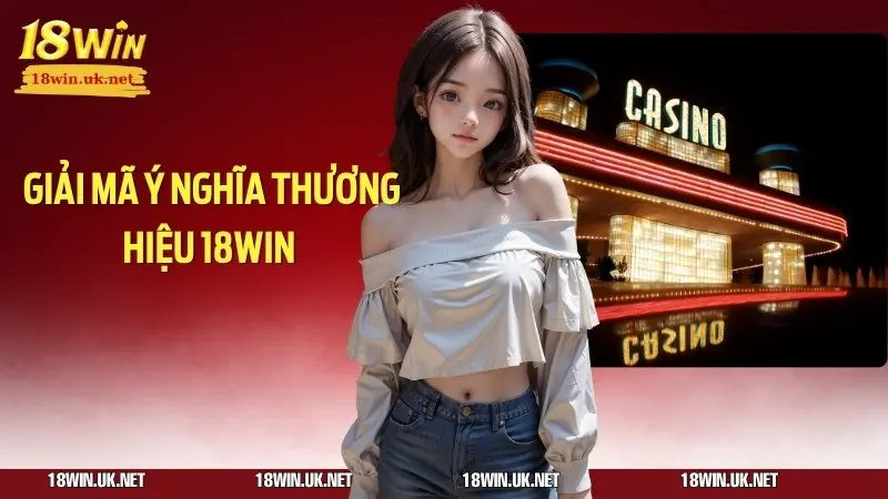 Giải mã ý nghĩa thương hiệu 18WIN 